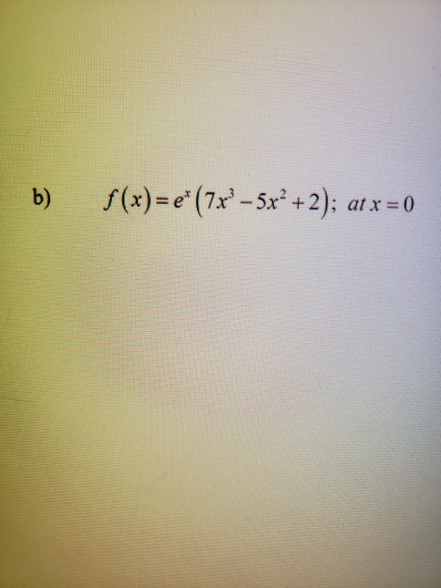 f(x)=e*(7x' – 5x² + 2);
at x =0
