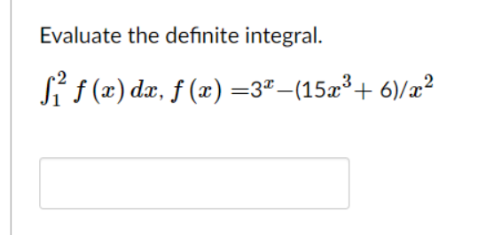 Evaluate the definite integral.
Si f (æ) dx, ƒ (x) =3"-(15a³+ 6)/x²
