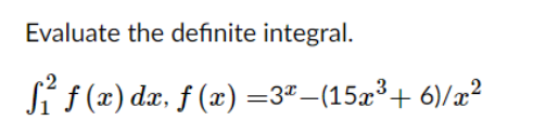 Evaluate the definite integral.
si s(z) dz. f (x) =3ª –(15a³+ 6)/w²
