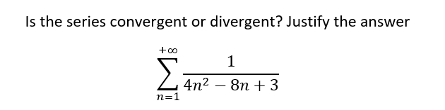 Is the series convergent or divergent? Justify the answer
Σ
1
4n2
n=1
8n + 3
-
