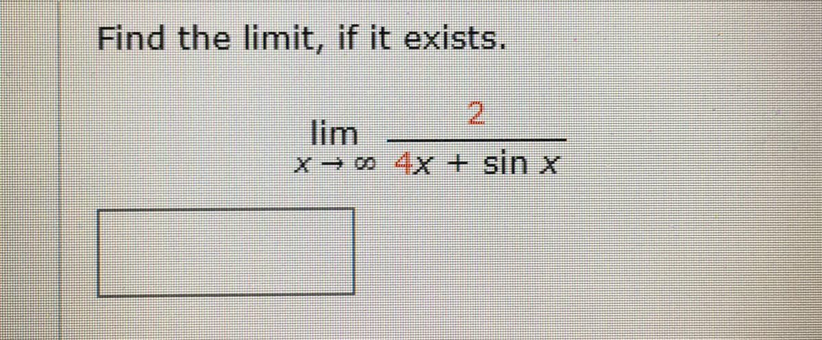 Find the limit, if it exists.
2.
lim
X 00 4X + sin x
