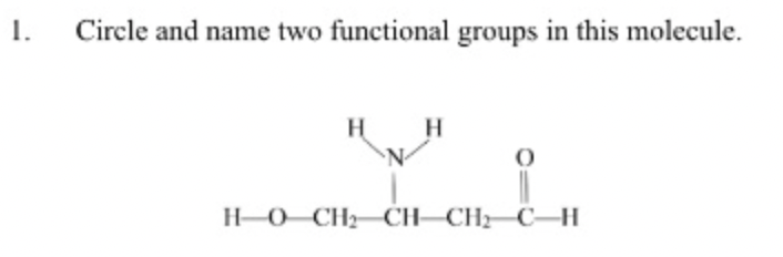 1.
Circle and name two functional groups in this molecule.
H
H.
H-O CH2 CH-CH2 C–H
