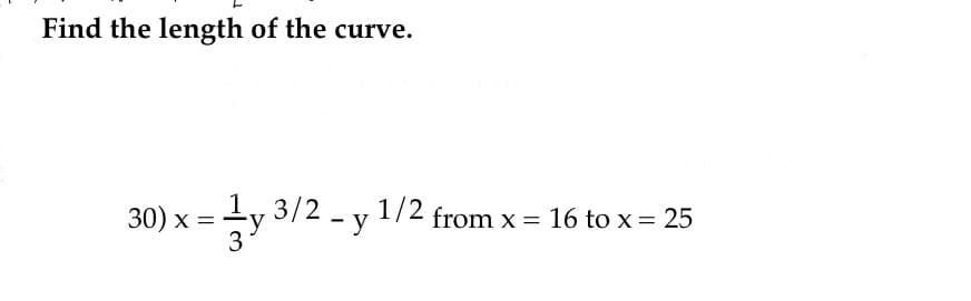 Find the length of the curve.
30) x =
3
ty 3/2 - y 1/2
from x = 16 to x = 25

