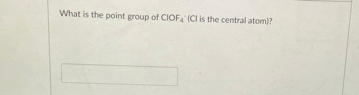 What is the point group of CIOF4" (Cl is the central atom)?
