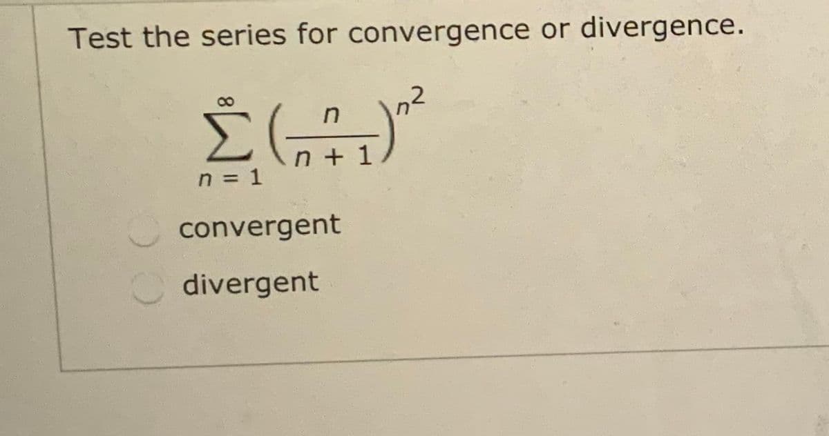Test the series for convergence or divergence.
,2
8.
n + 1
n = 1
convergent
divergent
