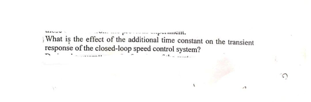 What is the effect of the additional time constant on the transient
response of the closed-loop speed control system?
