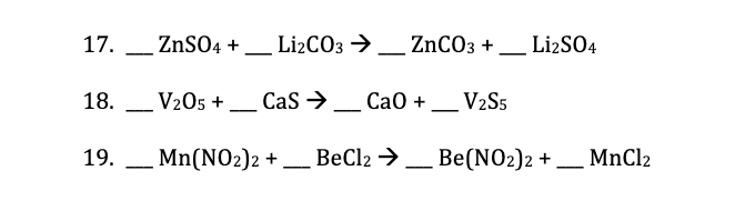 17. _ ZnSO4 + _ Lİ2CO3 → _ ZNCO3 + _ Lİ2SO4
-
-
18.
V205 +
Cas →_ Ca0 + _ V2S5
-
19.
Mn(NO2)2 +
BeCl2 →
Ве(NO2)2 +
MnCl2
