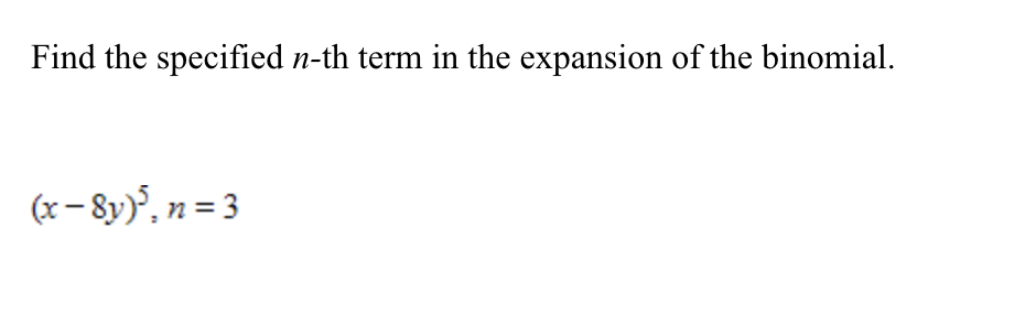 Find the specified n-th term in the expansion of the binomial.
(x- 8y)°, n = 3
