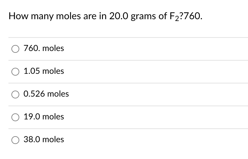 How many moles are in 20.0 grams of F2?760.
O 760. moles
1.05 moles
0.526 moles
19.0 moles
38.0 moles
