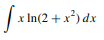 [ x In(2 + x°)dx
