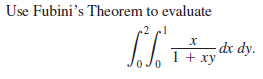 Use Fubini's Theorem to evaluate
.2
-dx dy.
I + xy
