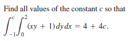 Find all values of the constant c so that
(xy + 1)dydx = 4 + 4c.
1J0
