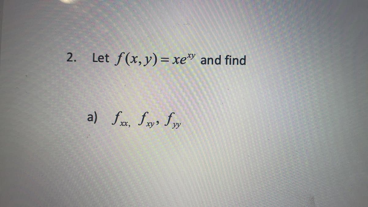 2. Let f(x, y) = xe" and find
a) fm, fy, fy
