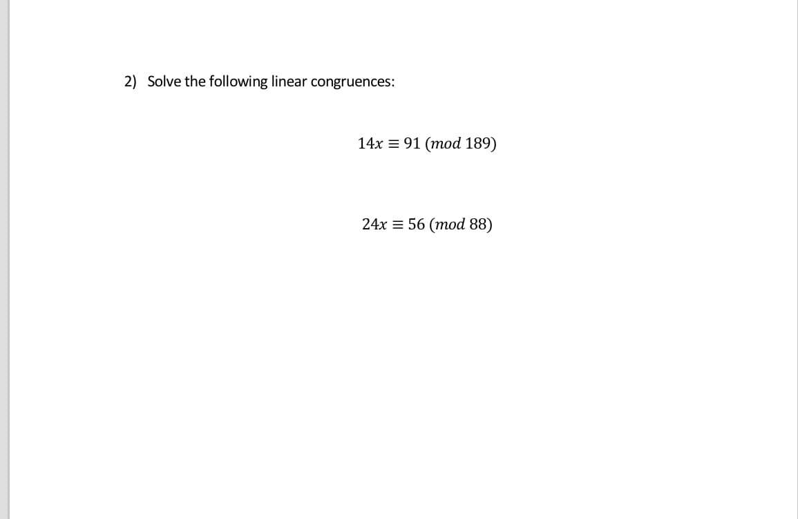 2) Solve the following linear congruences:
14x = 91 (mod 189)
24x = 56 (mod 88)
