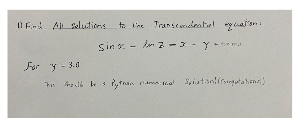 1.) Find All solutions.
For y = 3.0
This
to the Transcendental equation:
sinx-ln z = x - Y
+ gamma
should be a Python numerical Solution! (computational)