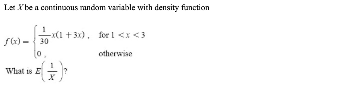 Let X be a continuous random variable with density function
1
f(x) = 30
What is E
-x(1+3x), for 1<x<3
(+/-)²
X
otherwise