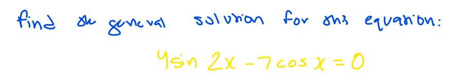 find oe genc val
soluhion for Sh3 equanon:
Ysin 2x -7cos X =0
