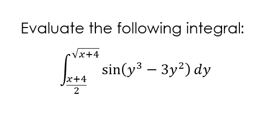 Evaluate the following integral:
Vx+4
sin(y3 – 3y2) dy
|x+4
2
