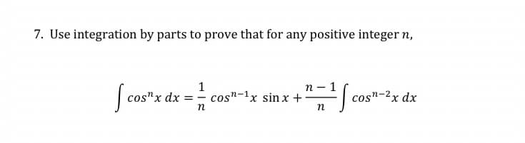 7. Use integration by parts to prove that for any positive integer n,
1
п — 1
Scos
| cos"x dx = cos"-1x sin x +
cos"-2x dx
