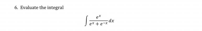 6. Evaluate the integral
dx
ex + e-x
