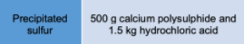 Precipitated
sulfur
500 g calcium polysulphide and
1.5 kg hydrochloric acid
