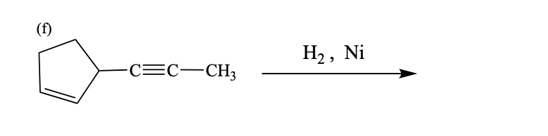 (f)
-C=C-CH3
H₂, Ni