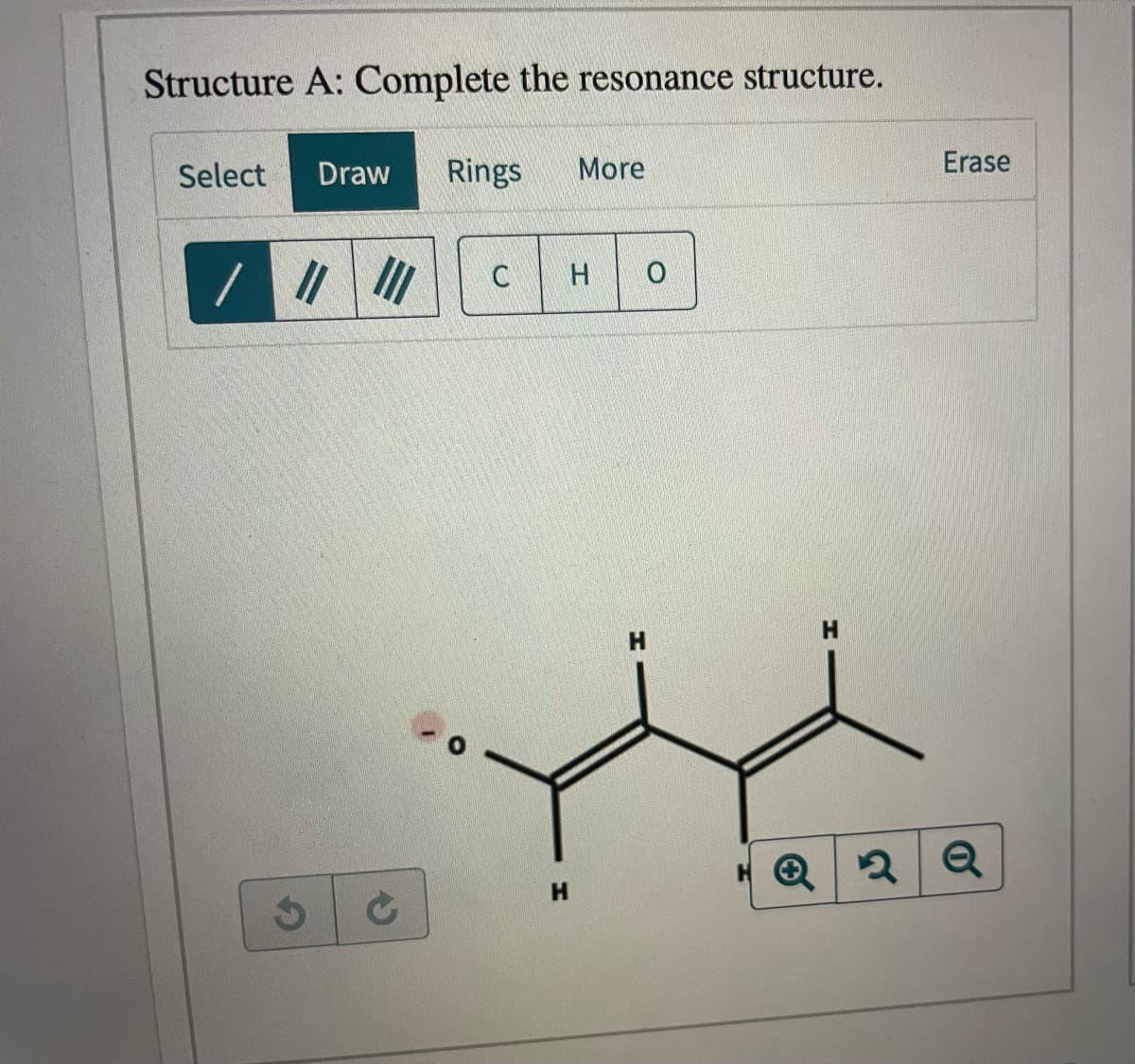 Structure A: Complete the resonance structure.
Select
Draw
Rings
More
Erase
C
H
H.
H.
H.
