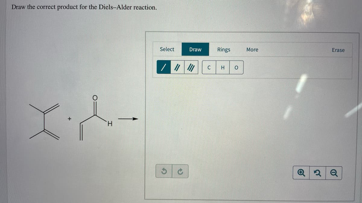 Draw the correct product for the Diels–Alder reaction.
Select
Draw
Rings
More
Erase
H.
