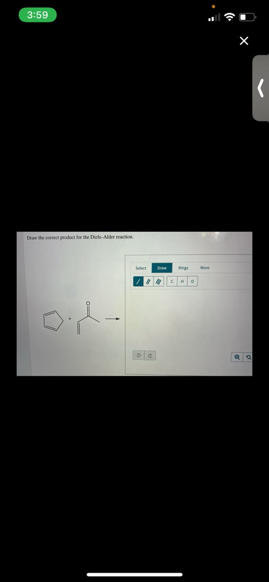 3:59
Draw the correct product for the Diels-Alder reaction.
Select
Draw
Rings
More
