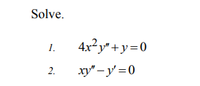Solve.
1.
4x?y" +y=0
2.
xy" – y' =0
