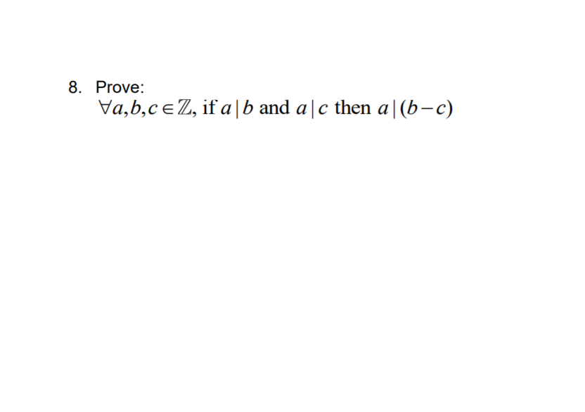 Prove:
Va,b,ce Z, if a|b and a|c then a|(b-c)
