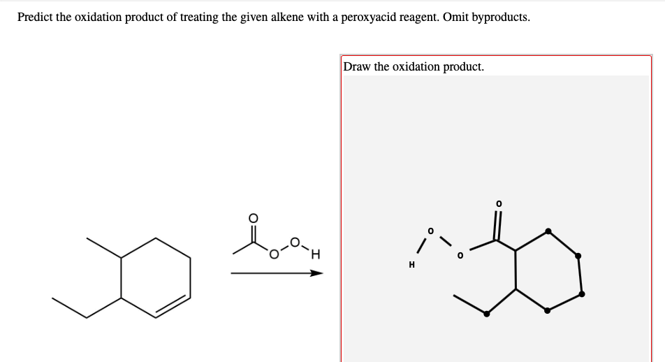 Predict the oxidation product of treating the given alkene with a peroxyacid reagent. Omit byproducts.
Draw the oxidation product.
H.
H
