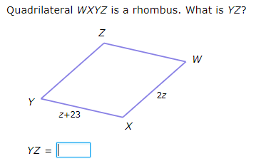 Quadrilateral WXYZ is a rhombus. What is YZ?
W
2z
z+23
YZ
