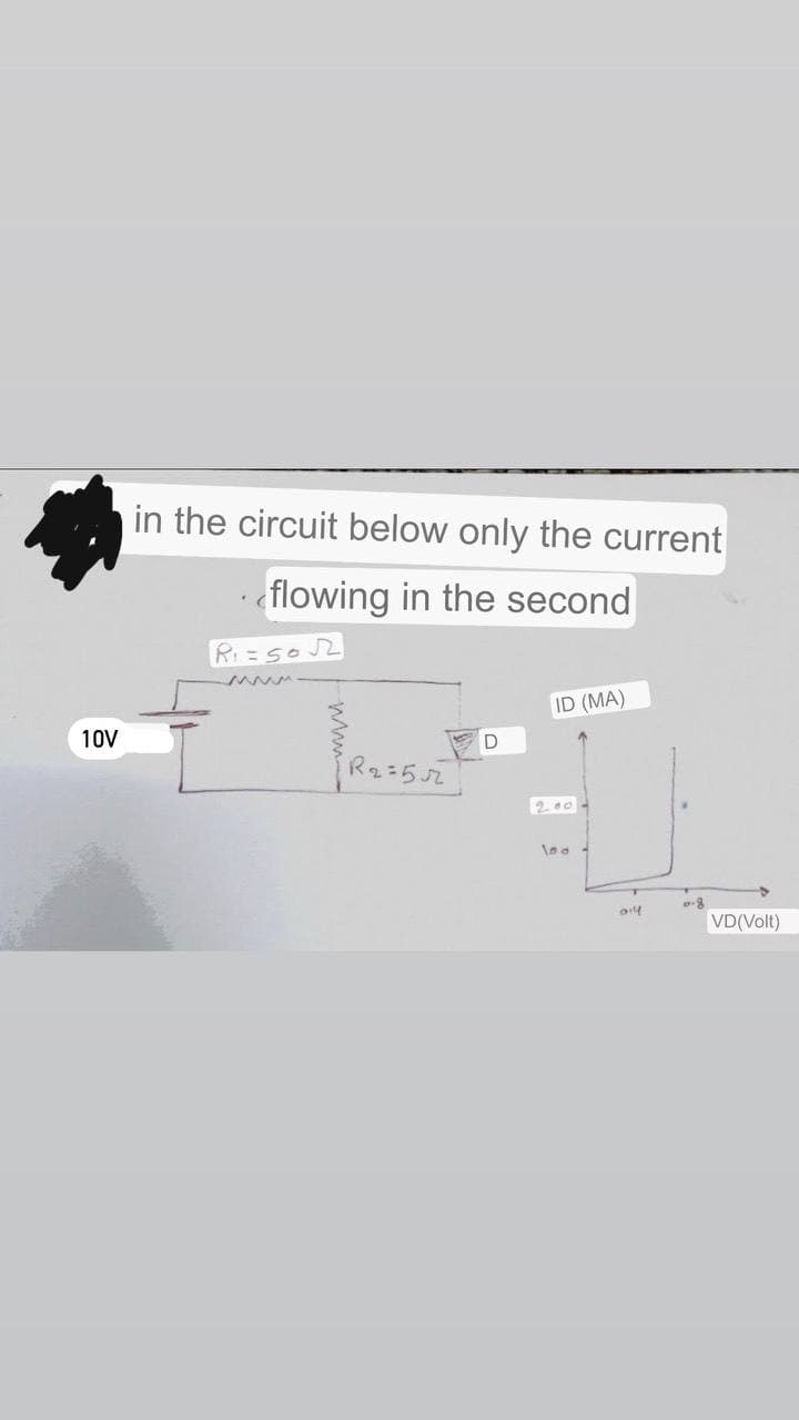 10V
in the circuit below only the current
flowing in the second
Ri=50√2
ID (MA)
D
R₂=52
200
014
0.8
VD(Volt)