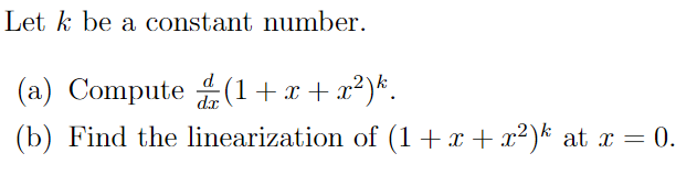 Let k be a constant number.
(a) Compute (1+x+x²)*.
(b) Find the linearization of (1+x + x²)* at x = 0.
