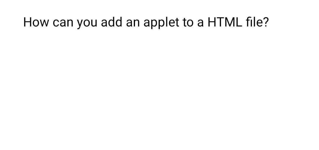 How can you add an applet to a HTML file?
