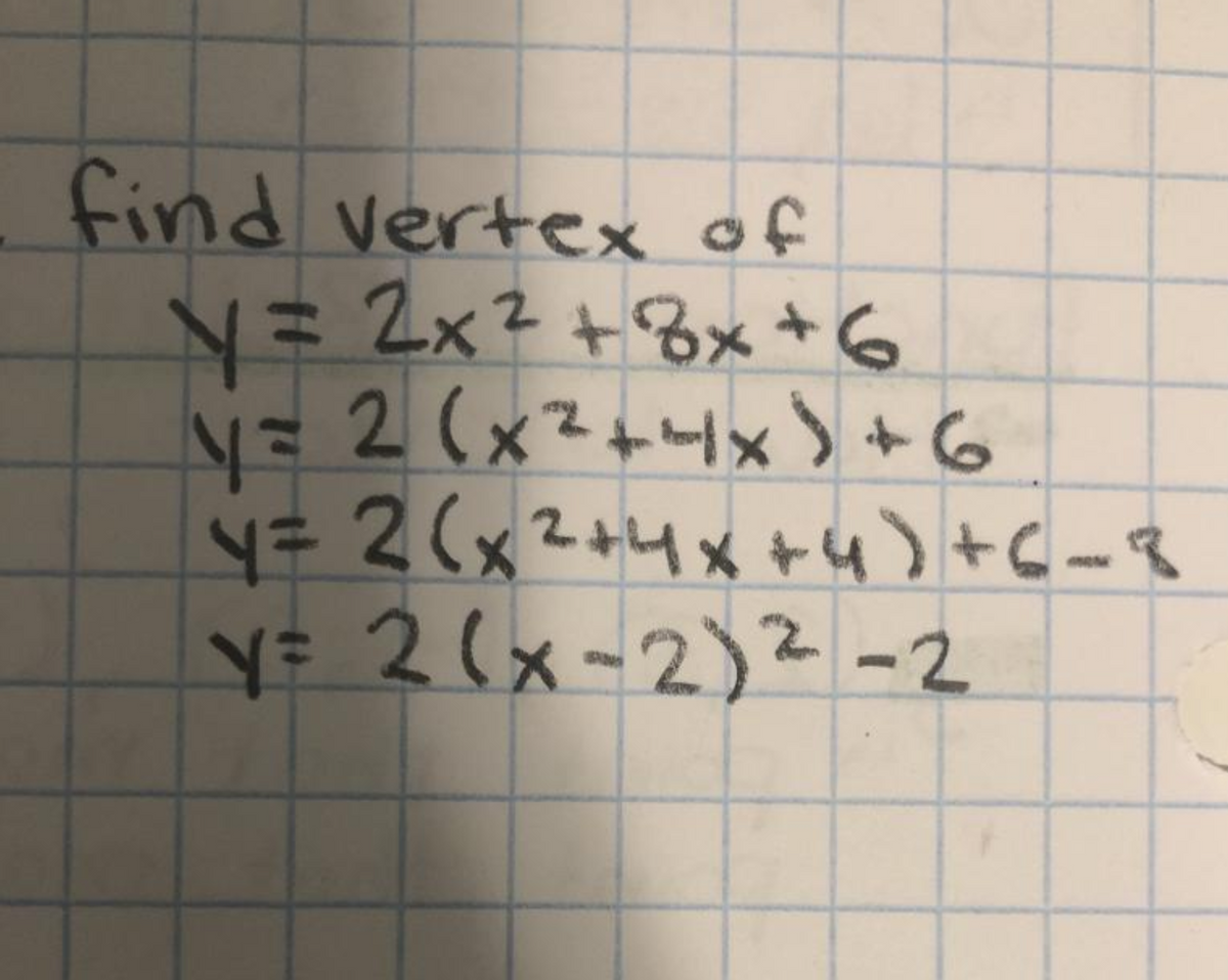 find vertex of
y= 2x²+8x+6
N=2(x²+uxS+6
2(x2+4xャ4)+C-3
Y= 2(x~2)2-2
7.
