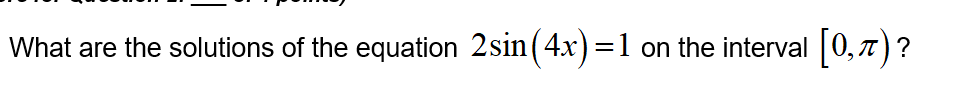 What are the solutions of the equation 2sin(4x)=1 on the interval
[0,n)?
