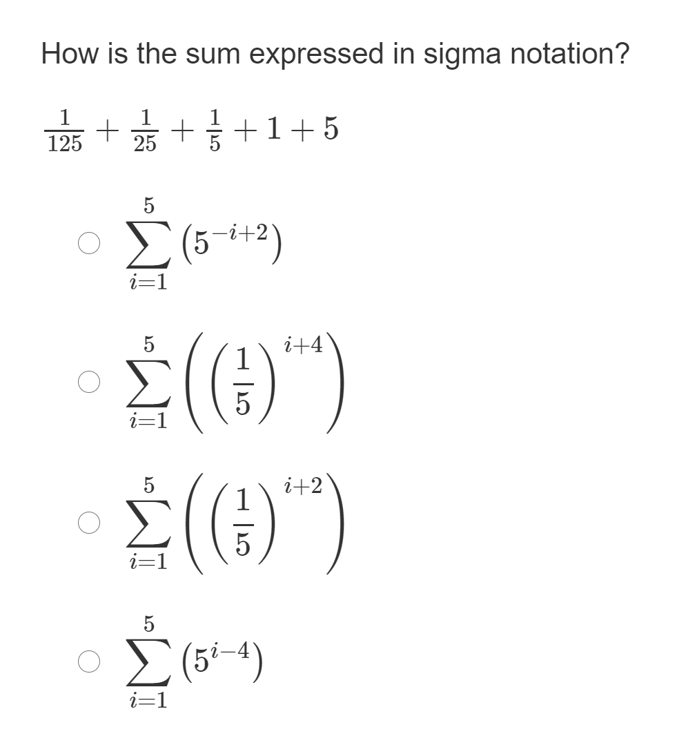How is the sum expressed in sigma notation?
1
125 + 25 ++1+5
i+2
i=1
i+4
i=1
5
i+2
1
5
i=1
Σ 6)
i=1

