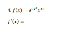 4. f(x) 3D е5x*x10
f'(x) =
