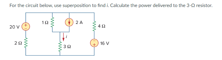 For the circuit below, use superposition to find . Calculate the power delivered to the 3-Ω resistor.
1 2
4Ω
2Ω
3Ω
