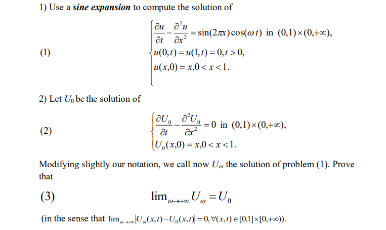 |1) Use a sine expansion to compute the solution of
( ди д'и
at ôx?
u(0,t)=u(1,t) = 0,t > 0,
u(x,0) = x,0<x <l.
= sin(2x)cos(@t) in (0,1)×(0,+0),
(1)
