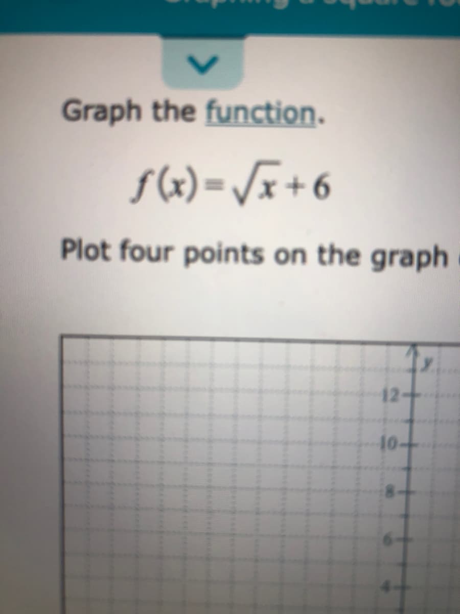 Graph the function.
f(x) = /x+6
Plot four points on the graph
10-
