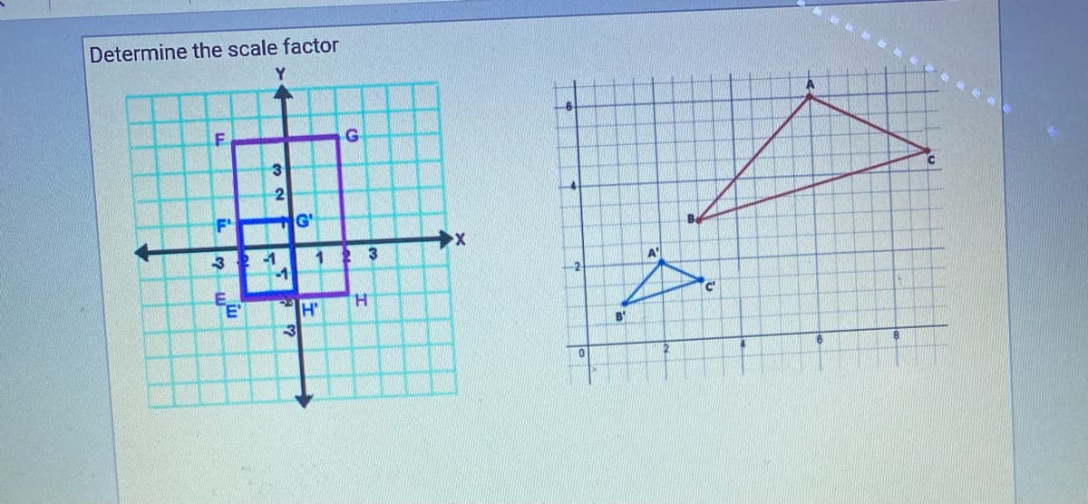 Determine the scale factor
F.
G
3
-3
-1
३
A'
E'
H'
H.
-3
B"
