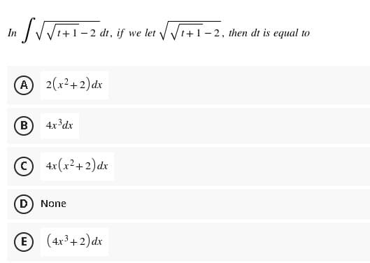 In
- 2 dt, if we let V Vt+1-2, then dt is equal to
A 2(x2+2)dx
(B
4x³dx
4x (x²+2) dx
D) None
E
(4x3+2)dx
