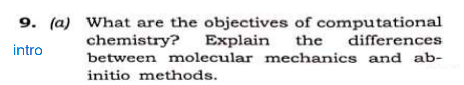 9. (a) What are the objectives of computational
chemistry?
Explain
the
differences
intro
between molecular mechanics and ab-
initio methods.