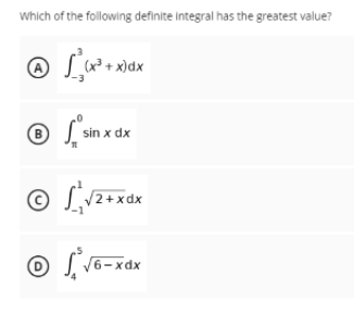 Which of the following definite integral has the greatest value?
A
B
sin x dx
© La
2+xdx
S 16-xdx
