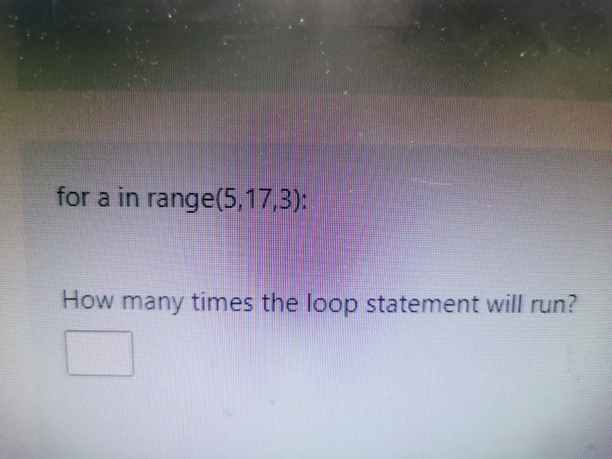 for a in range(5,17,3):
How many times the loop statement will run?
