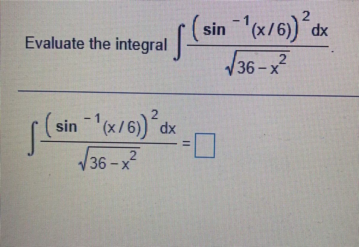 sin(x/6) dx
V36 – x²
1
Evaluate the integral
2.
36-x
sin(
(x/6)) dx
136-x
%3D
