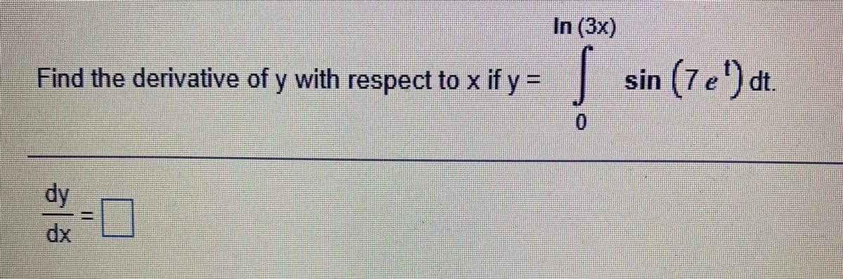 In (3x)
一。
Find the derivative of y with respect to x if y =
sin (7 e') dt.
dy
dx
